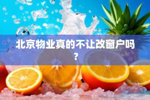 北京物业真的不让改窗户吗？