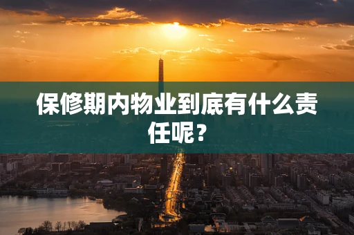 保修期内物业到底有什么责任呢？