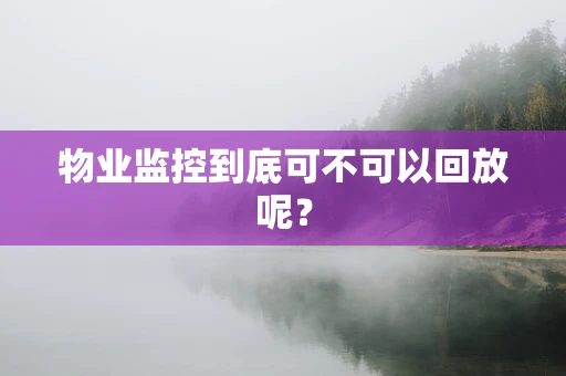 物业监控到底可不可以回放呢？