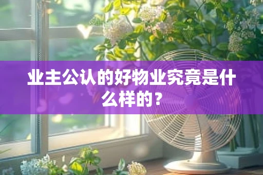 业主公认的好物业究竟是什么样的？