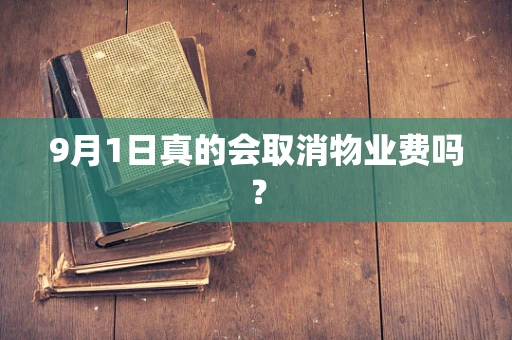 9月1日真的会取消物业费吗？